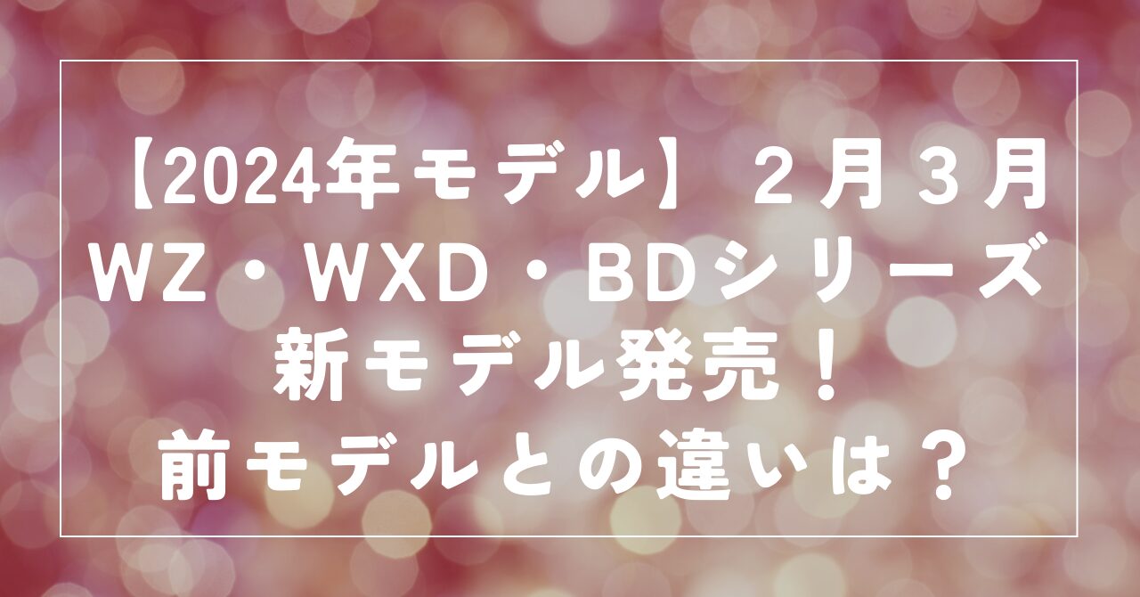 2024年WZ・WXD・BD新発売